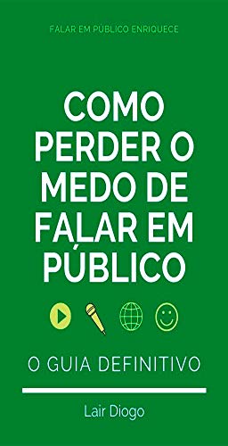 Ler Como Perder o Medo de Falar em Público - O Guia Definitivo: 21 Passos, do autor Lair Diogo