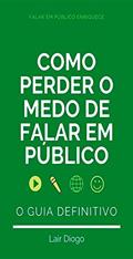 Ler Como Perder o Medo de Falar em Público - O Guia Definitivo: 21 Passos, do autor Lair Diogo Ler Como Perder o Medo de Falar em Público - O Guia Definitivo: 21 Passos, do autor Lair Diogo