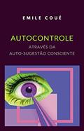 Ler Autocontrole através da Auto-sugestão Consciente (traduzido), do autor emile coué