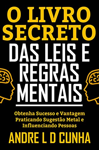Ler O LIVRO SECRETO DAS LEIS E REGRAS MENTAIS: Obtenha Sucesso e Vantagem Praticando Sugestão Metal e Influenciando Pessoas, do autor ANDRE L D CUNHA Ler O LIVRO SECRETO DAS LEIS E REGRAS MENTAIS: Obtenha Sucesso e Vantagem Praticando Sugestão Metal e Influenciando Pessoas, do autor ANDRE L D CUNHA