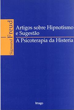 Artigos Sobre Hipnotismo e Sugestão: A Psicoterapia da Histeria, do autor Sigmund Freud