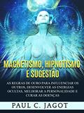 Ler Magnetismo, Hipnotismo e Sugestão (Traduzido): As regras de ouro para influenciar os outros, desenvolver as energias ocultas, melhorar a personalidade e curar as doenças, do autor Paul C. Jagot