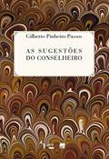 Ler As Sugestões do Conselheiro, do autor Gilberto Pinheiro Passos Ler As Sugestões do Conselheiro, do autor Gilberto Pinheiro Passos
