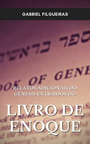 Ler Relatos adicionais do Gênesis extraídos do Livro de Enoque, do autor Gabriel da Rocha Filgueiras Ler Relatos adicionais do Gênesis extraídos do Livro de Enoque, do autor Gabriel da Rocha Filgueiras