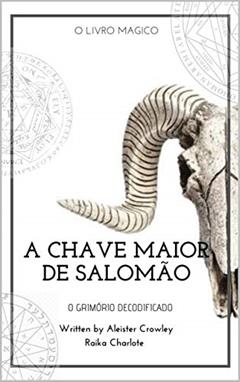 GOETIA A CHAVE MAIOR DE SALOMÃO: Clavícula dos segredos de Salomão, do autor Raika Charlote; Aleister Crowley