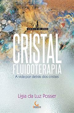 Cristalfluidoterapia: A vida por detrás dos cristais (Alquimia de uma jornada), do autor Ligia da Luz Posser
