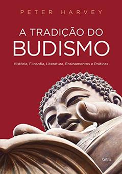 A Tradição do Budismo: História, Filosofia, Literatura, Ensinamentos e Práticas, do autor Peter Harvey