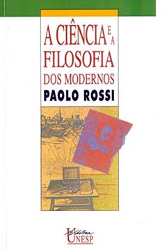 A Ciência e a Filosofia dos Modernos: Aspectos da revolução cientifica, do autor Paolo Rossi