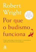 Ler Por que o budismo funciona: Como a psicologia evolucionista e a neurociência explicam os benefícios da meditação, do autor Robert Wright