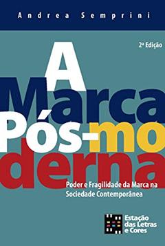 A marca pós-moderna: Poder e fragilidade da marca na sociedade contemporânea, do autor Andrea Semprini