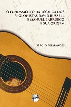 O fundamento da técnica dos violonistas David Russell e Manuel Barrueco e sua origem, do autor Sérgio Fernandes