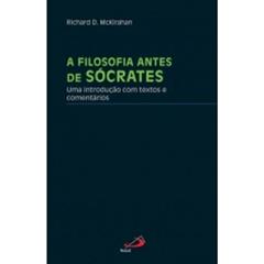 A Filosofia Antes de Sócrates: uma Introdução com Textos e Comentários, do autor Richard D. McKirahan