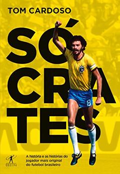 Sócrates: A história e as histórias do jogador mais original do futebol brasileiro, do autor Tom Cardoso