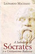 Ler A Sabedoria de Sócrates e o Cristianismo Redivivo, do autor Leonardo Machado