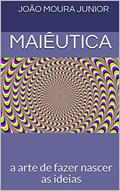 Ler MAIÊUTICA: a arte de fazer nascer as ideias, do autor João Moura Junior Ler MAIÊUTICA: a arte de fazer nascer as ideias, do autor João Moura Junior