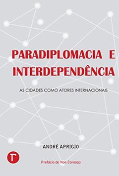Paradiplomacia e interdependência ; As cidades como atores internacionais, do autor André Aprigio