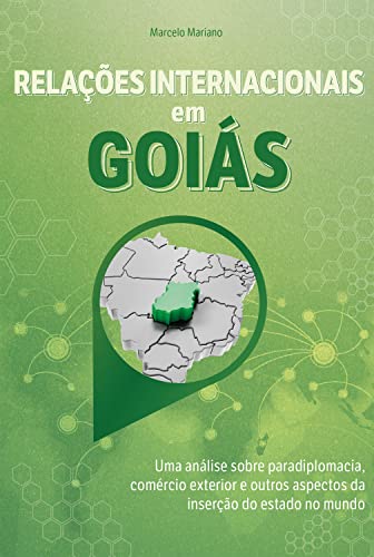 Ler Relações internacionais em Goiás: uma análise sobre paradiplomacia, comércio exterior e outros aspectos da inserção do estado no mundo, do autor Marcelo Mariano