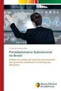 Ler Paradiplomacia Subnacional no Brasil: Análise da política de atuação internacional dos governos estaduais fronteiriços da Amazônia, do autor Francisco Gomes Filho Ler Paradiplomacia Subnacional no Brasil: Análise da política de atuação internacional dos governos estaduais fronteiriços da Amazônia, do autor Francisco Gomes Filho