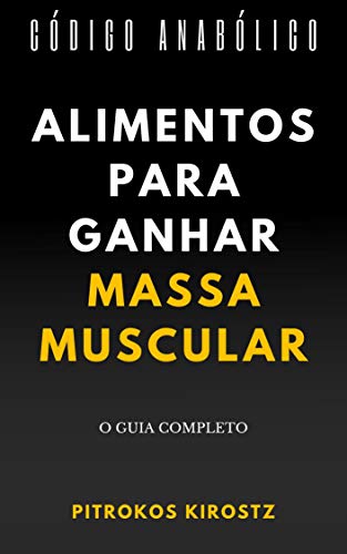 Código Anabólico - Alimentos para Ganhar Massa Muscular de Maneira Saudável e Trazer a Hipertrofia de Vez para a sua Vida: Como Ganhar Massa Muscular com esse Guia Completo de Alimentação e Bem Estar, do autor Pitrokos Kirostz