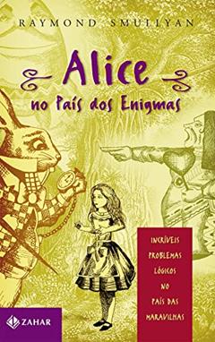 Alice no país dos enigmas: Incríveis problemas lógicos no País das Maravilhas, do autor Raymond Smullyan