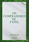 Ler Os Compradores de Papel, do autor Angelo Luiz