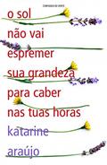 Ler O SOL NÃO VAI ESPREMER SUA GRANDEZA PARA CABER NAS TUAS HORAS, do autor KATARINE ARAUJO