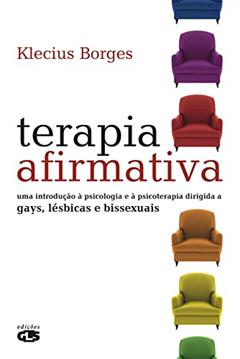 Terapia afirmativa: uma introdução à psicologia e à psicoterapia dirigida a gays, lésbicas e bissexuais, do autor Klecius Borges