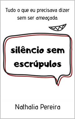 Silêncio sem Escrúpulos: Tudo o que eu precisava dizer sem ser ameaçada, do autor Nathalia Pereira
