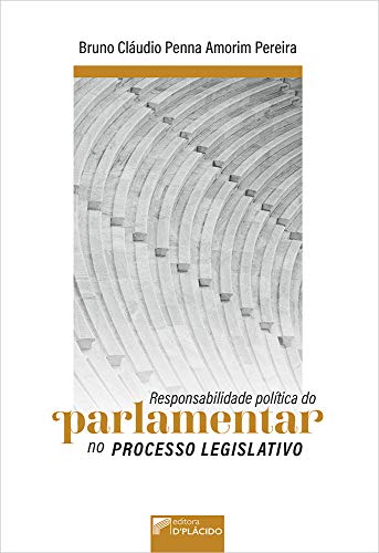 Ler Responsabilidade Política do Parlamentar no Processo Legislativo, do autor Bruno Cláudio Penna Amorim Pereira