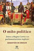Ler O Mito político: entre a Magna Carta e os parlamentaristas ingleses, do autor Sebastião de Araujo.