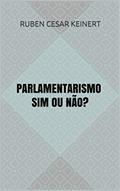 Ler PARLAMENTARISMO SIM OU NÃO?, do autor Ruben Cesar Keinert