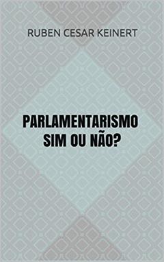 PARLAMENTARISMO SIM OU NÃO?, do autor Ruben Cesar Keinert