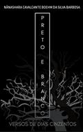 Ler Preto e Branco - Versos de Dias Cinzentos, do autor Nãnashara Cavalcante Boehm da Silva Barbosa Ler Preto e Branco - Versos de Dias Cinzentos, do autor Nãnashara Cavalcante Boehm da Silva Barbosa