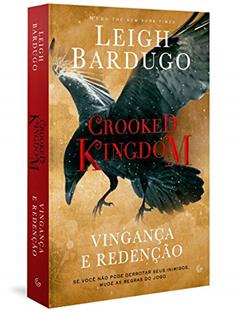 Crooked Kingdom: Vingança e Redenção - Se você não pode derrubar seus inimigos, mude as regras do jogo, do autor Leigh Bardugo