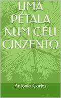 Ler UMA PÉTALA NUM CÉU CINZENTO, do autor Antonio Carlos