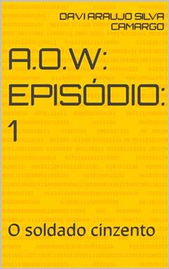 A.O.W: Episódio: 1: O soldado cinzento (Adrian of war), do autor Davi araujo silva camargo
