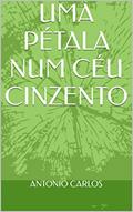 Ler UMA PÉTALA NUM CÉU CINZENTO, do autor ANTONIO CARLOS Ler UMA PÉTALA NUM CÉU CINZENTO, do autor ANTONIO CARLOS