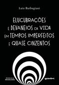 Ler Elucubrações e Devaneios da Vida em Tempos Imperfeitos e Quase Cinzentos, do autor Luiz Barbugiani