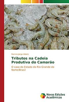 Tributos na Cadeia Produtiva do Camarão: O caso do Estado do Rio Grande do Norte/Brasil, do autor Ramiro Jorge Aldatz