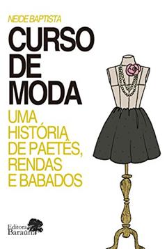 Curso de moda: uma história de paetês, rendas e babados, do autor Neide Baptista