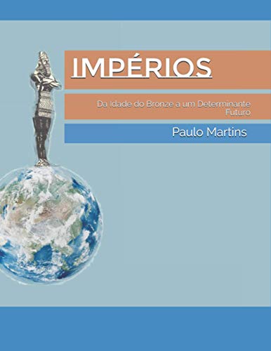Ler IMPÉRIOS: Da Idade do Bronze a um Determinante Futuro (Série: Anthropo-Theologia) (Portuguese Edition), do autor Dr. Paulo Pereira Martin  Jr.