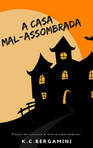 Ler A Casa Mal-Assombrada (A Magia da Leitura Livro 1), do autor K.C. Bergamini