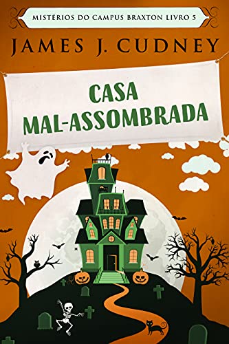 Ler Casa Mal-Assombrada: Em Português (Mistérios do Campus Braxton Livro 5), do autor James J. Cudney