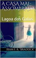 Ler A CASA MAL-ASSOMBRADA: Lagoa dos Gatos (Conto Bradockiano), do autor Iram F. R. "Bradock" Ler A CASA MAL-ASSOMBRADA: Lagoa dos Gatos (Conto Bradockiano), do autor Iram F. R. "Bradock"