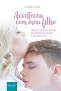 Ler Aconteceu com meu Filho: Relato de Superação da Automutilação e do Suicídio, do autor Liliane Costa