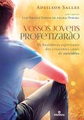 Ler Vossos jovens profetizarão: Os bastidores espirituais dos crescentes casos de suicídios, do autor Adeilson Salles Ler Vossos jovens profetizarão: Os bastidores espirituais dos crescentes casos de suicídios, do autor Adeilson Salles