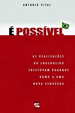 É possível: As realizações do engenheiro Cristovam Buarque rumo a uma nova esquerda, do autor Antonio Vital