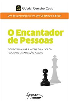 O Encantador de Pessoas: Como Trabalhar sua Vida em Busca da Felicidade e Realização Pessoal, do autor Gabriel Carneiro Costa