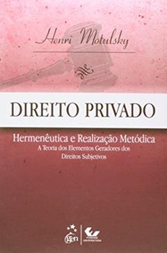 Direito Privado - Hermenêutica e Realização Metódica: Hermenêutica e Realização Metódica - A Teoria dos Elementos Geradores dos Direitos Subjetivos, do autor Henri Motulsky