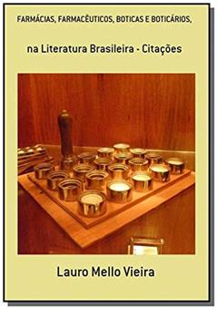 Farmácias, Farmacêuticos, Boticas e Boticários, na Literatura Brasileira, do autor Lauro Mello Vieira